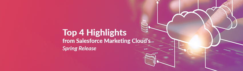 Top 4 highlights from Salesforce Marketing Cloud spring release