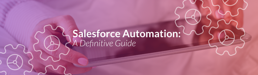 Salesforce automation + Salesforce Automation: A Definitive Guide