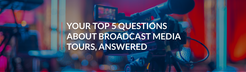 Broadcast media tours + Your Top 5 Questions About Broadcast Media Tours, Answered